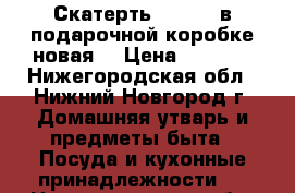 Скатерть 160*160 в подарочной коробке новая. › Цена ­ 1 800 - Нижегородская обл., Нижний Новгород г. Домашняя утварь и предметы быта » Посуда и кухонные принадлежности   . Нижегородская обл.,Нижний Новгород г.